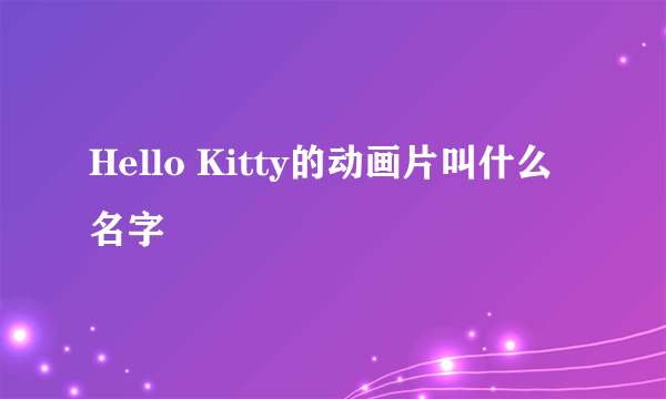 Hello Kitty的动画片叫什么名字