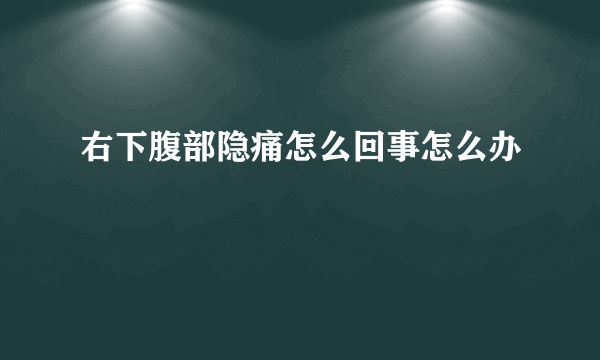 右下腹部隐痛怎么回事怎么办