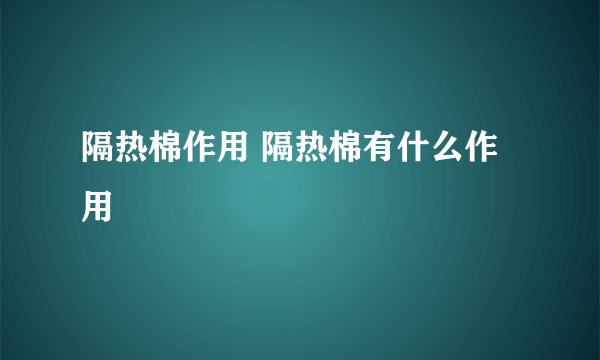 隔热棉作用 隔热棉有什么作用