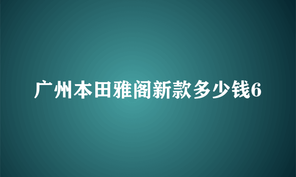 广州本田雅阁新款多少钱6