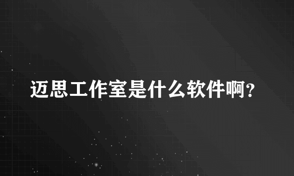 迈思工作室是什么软件啊？