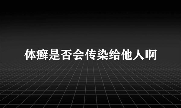 体癣是否会传染给他人啊