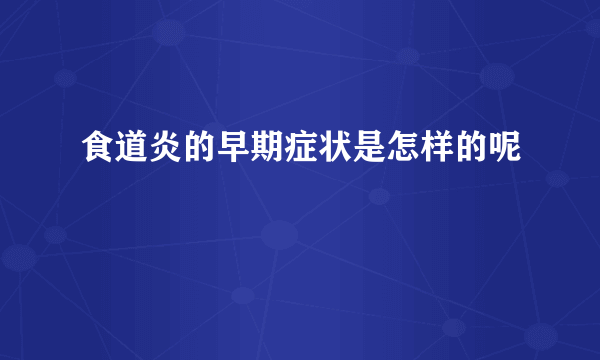 食道炎的早期症状是怎样的呢