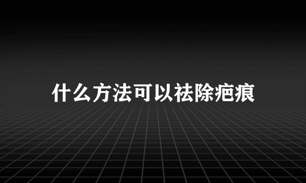 什么方法可以祛除疤痕