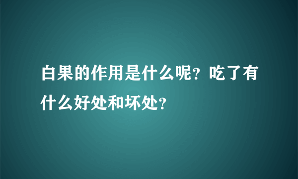 白果的作用是什么呢？吃了有什么好处和坏处？