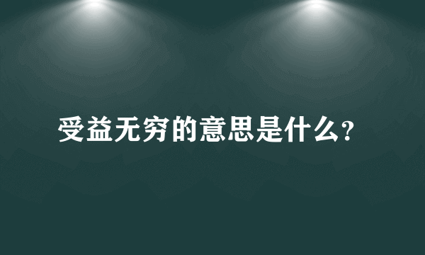 受益无穷的意思是什么？