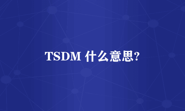 TSDM 什么意思?