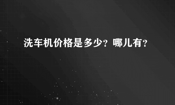 洗车机价格是多少？哪儿有？