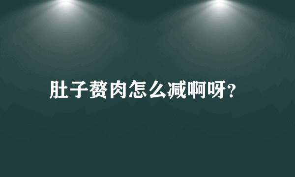 肚子赘肉怎么减啊呀？