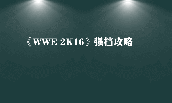 《WWE 2K16》强档攻略