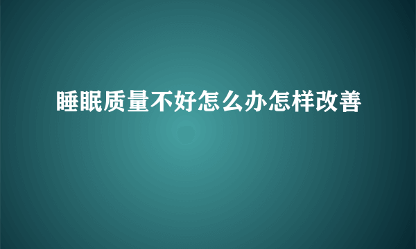 睡眠质量不好怎么办怎样改善