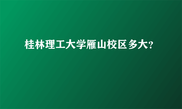 桂林理工大学雁山校区多大？