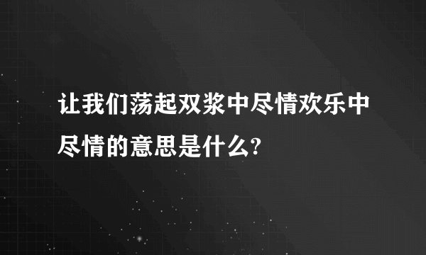 让我们荡起双浆中尽情欢乐中尽情的意思是什么?