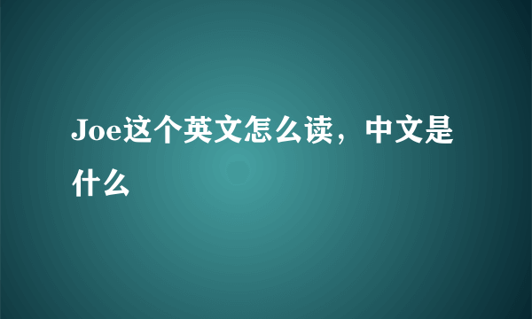 Joe这个英文怎么读，中文是什么