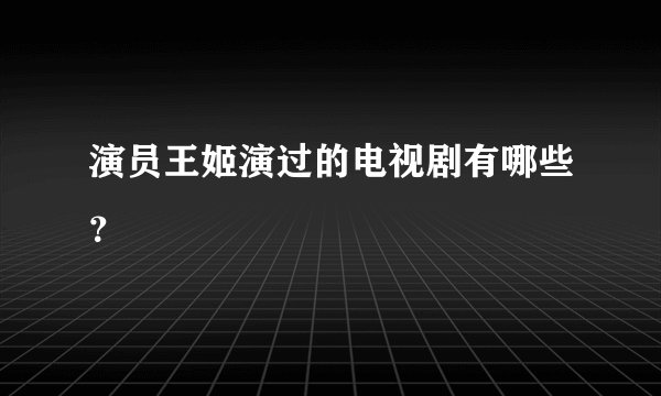 演员王姬演过的电视剧有哪些？