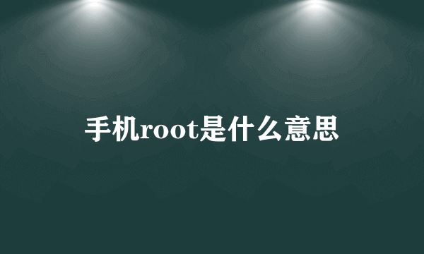 手机root是什么意思