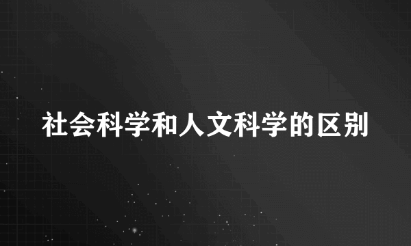 社会科学和人文科学的区别