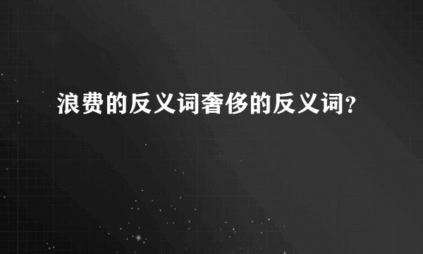 浪费的反义词奢侈的反义词？