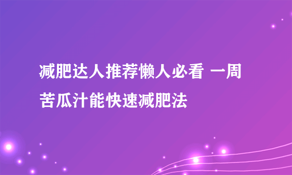 减肥达人推荐懒人必看 一周苦瓜汁能快速减肥法