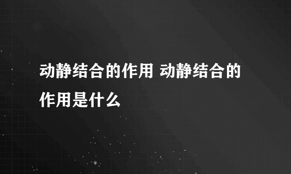 动静结合的作用 动静结合的作用是什么