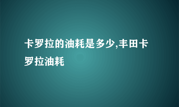 卡罗拉的油耗是多少,丰田卡罗拉油耗