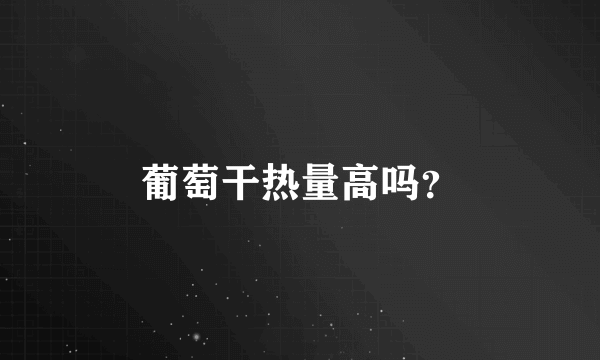 葡萄干热量高吗？