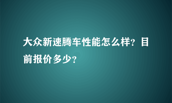 大众新速腾车性能怎么样？目前报价多少？