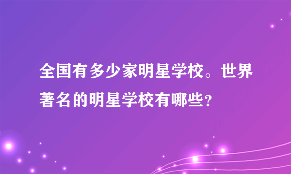 全国有多少家明星学校。世界著名的明星学校有哪些？