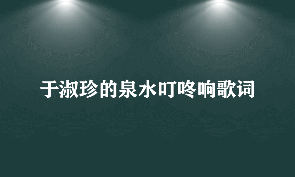 于淑珍的泉水叮咚响歌词