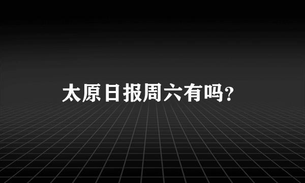 太原日报周六有吗？