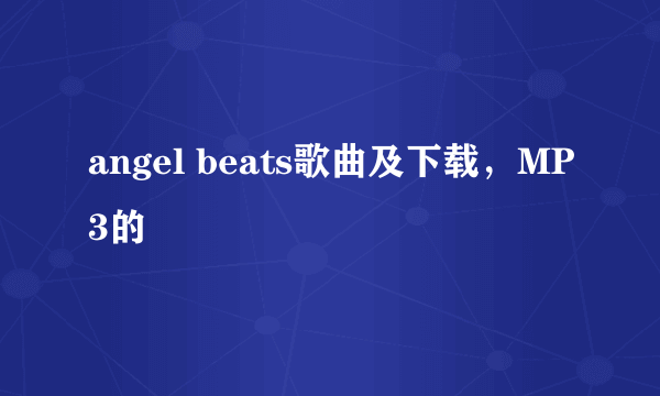 angel beats歌曲及下载，MP3的