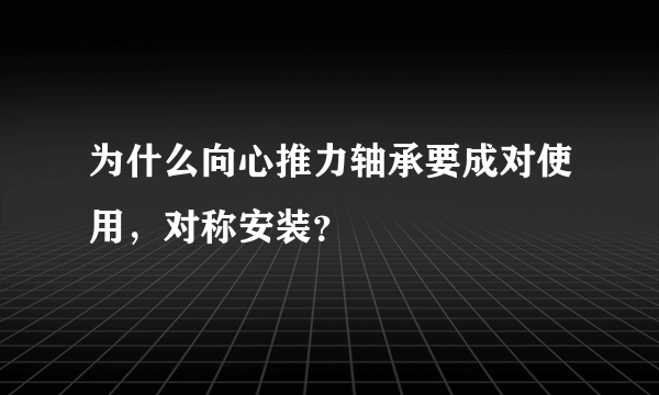 为什么向心推力轴承要成对使用，对称安装？