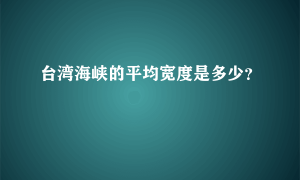 台湾海峡的平均宽度是多少？