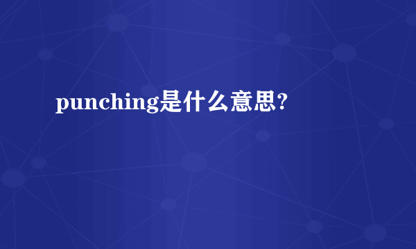 punching是什么意思?