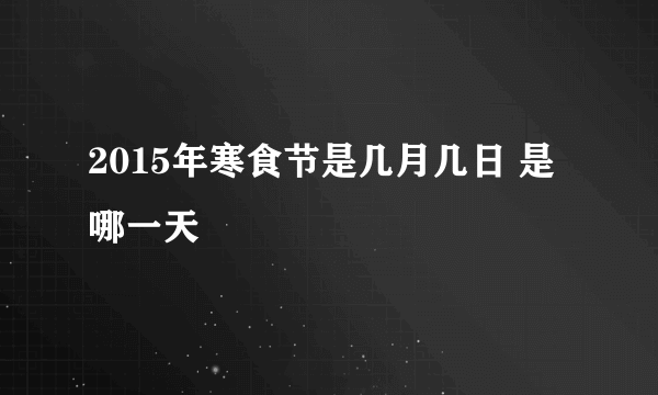 2015年寒食节是几月几日 是哪一天