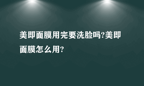 美即面膜用完要洗脸吗?美即面膜怎么用?