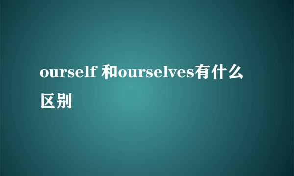 ourself 和ourselves有什么区别