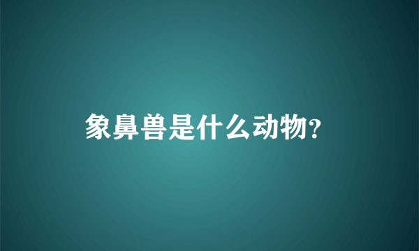 象鼻兽是什么动物？